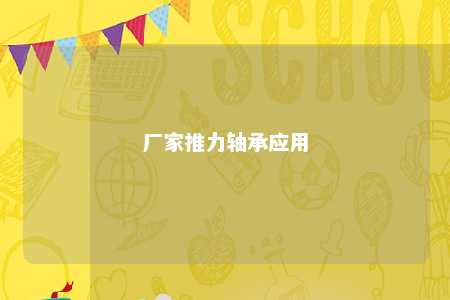 厂家推力轴承应用 